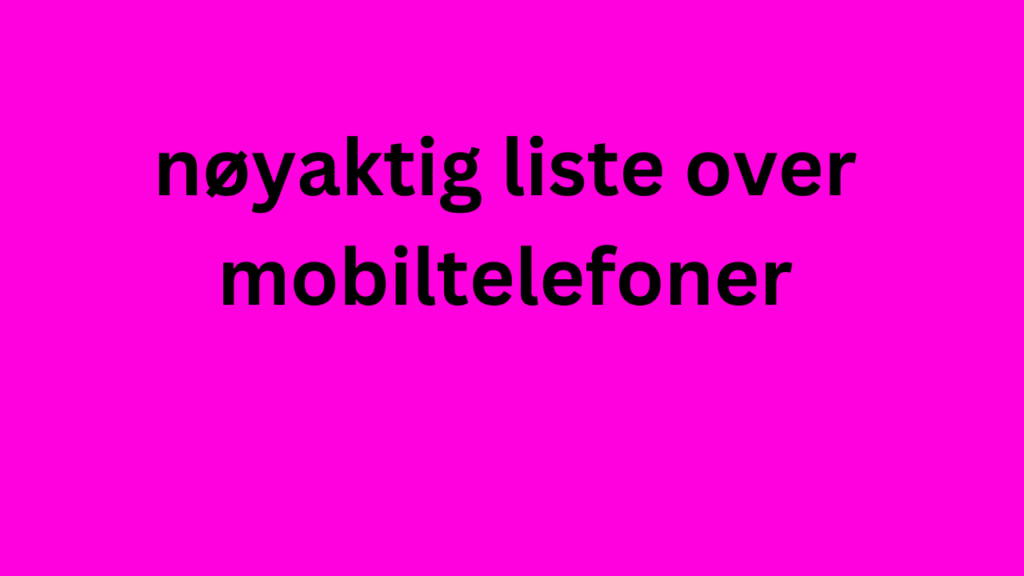 nøyaktig liste over mobiltelefoner