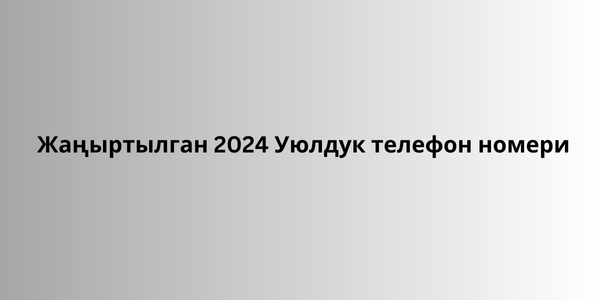 Жаңыртылган 2024 Уюлдук телефон номери