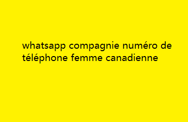 whatsapp compagnie numéro de téléphone femme canadienne