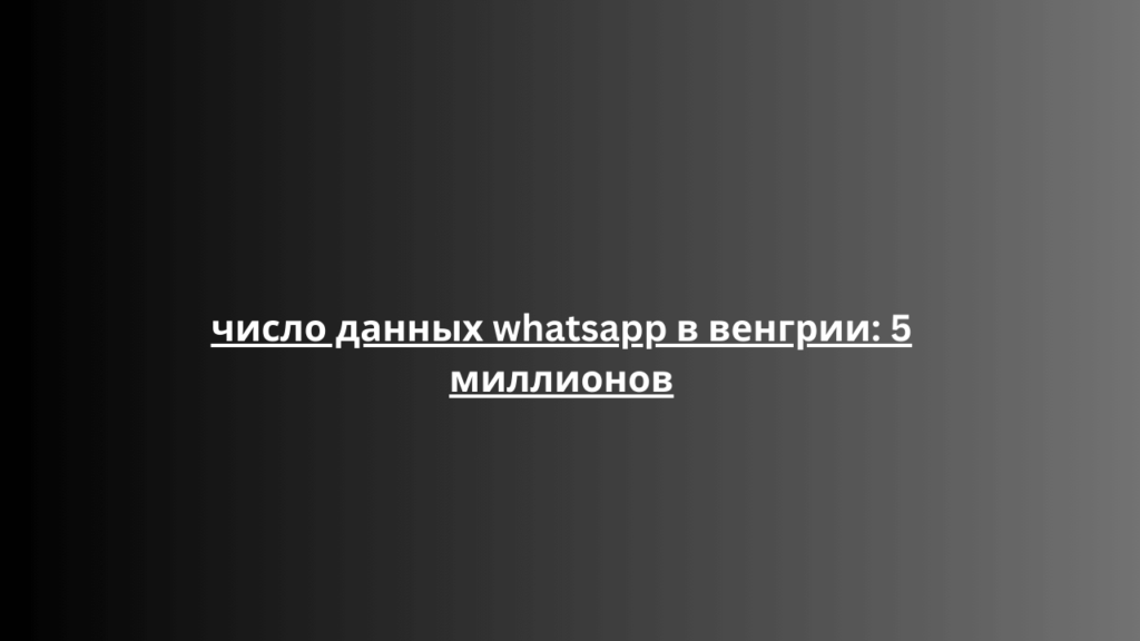 число данных whatsapp в венгрии: 5 миллионов